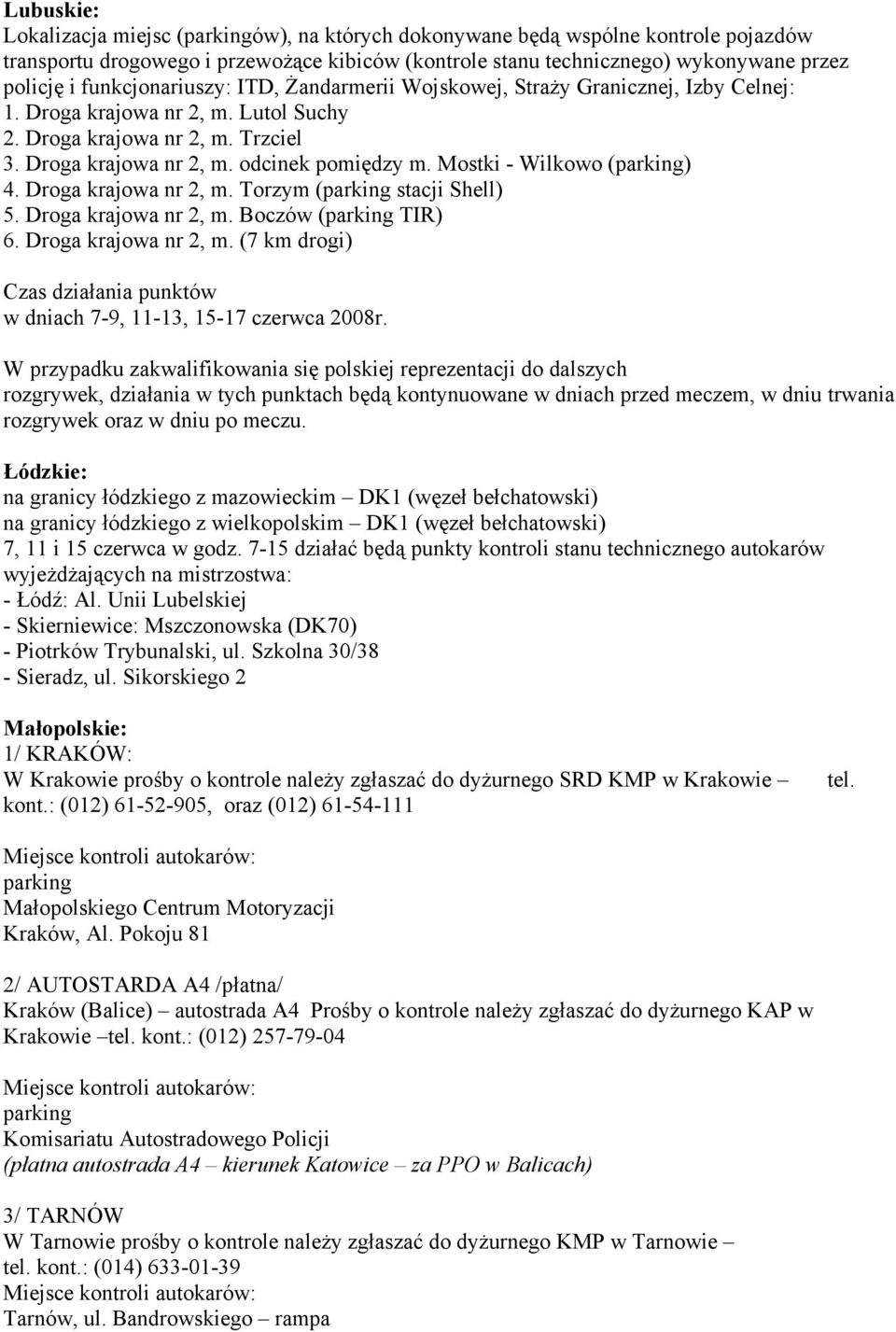 Mostki - Wilkowo (parking) 4. Droga krajowa nr 2, m. Torzym (parking stacji Shell) 5. Droga krajowa nr 2, m. Boczów (parking TIR) 6. Droga krajowa nr 2, m. (7 km drogi) Czas działania punktów w dniach 7-9, 11-13, 15-17 czerwca 2008r.