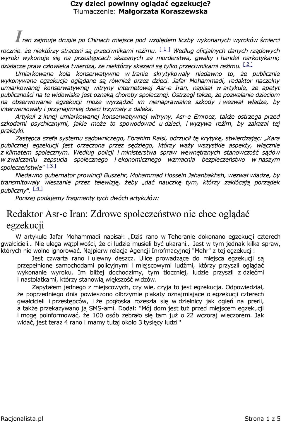 [ 1 ] Według oficjalnych danych rządowych wyroki wykonuje się na przestępcach skazanych za morderstwa, gwałty i handel narkotykami; działacze praw człowieka twierdzą, że niektórzy skazani są tylko