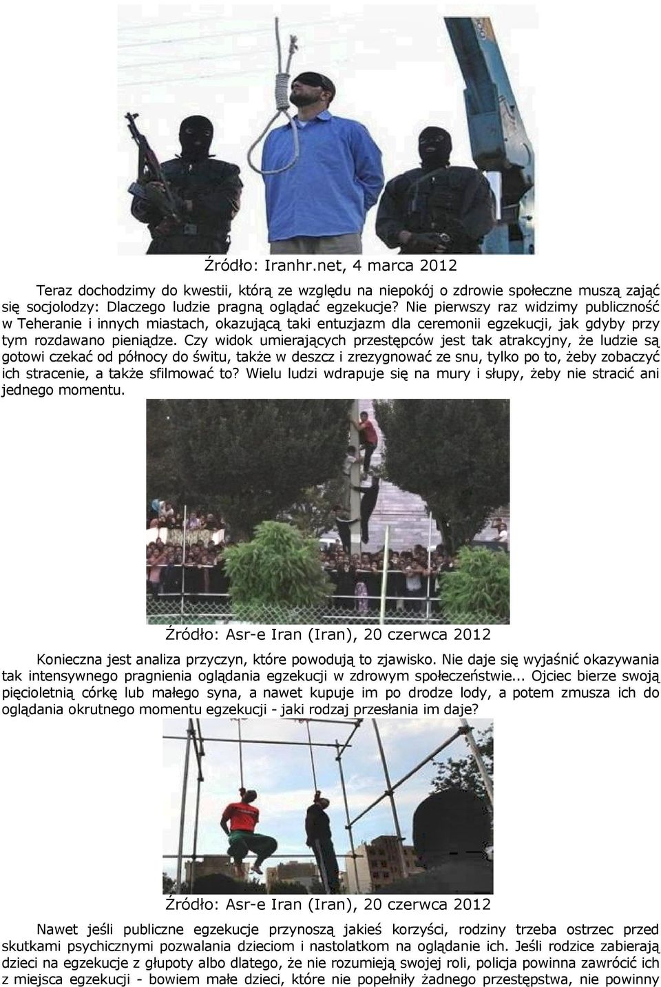 Czy widok umierających przestępców jest tak atrakcyjny, że ludzie są gotowi czekać od północy do świtu, także w deszcz i zrezygnować ze snu, tylko po to, żeby zobaczyć ich stracenie, a także