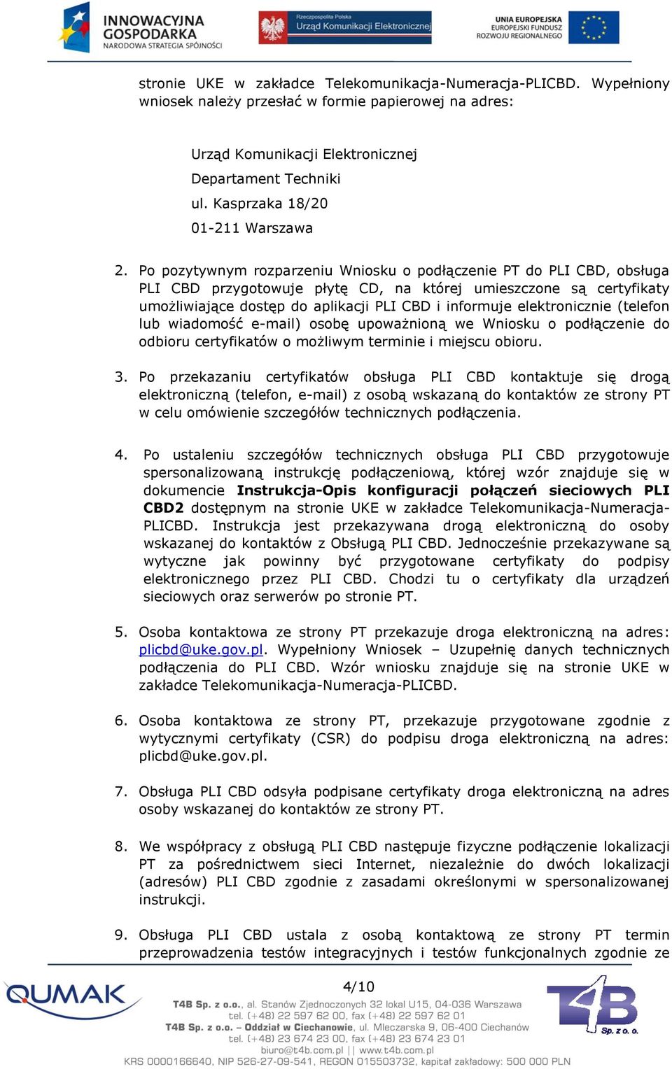 elektronicznie (telefon lub wiadomość e-mail) osobę upoważnioną we Wniosku o podłączenie do odbioru certyfikatów o możliwym terminie i miejscu obioru. 3.