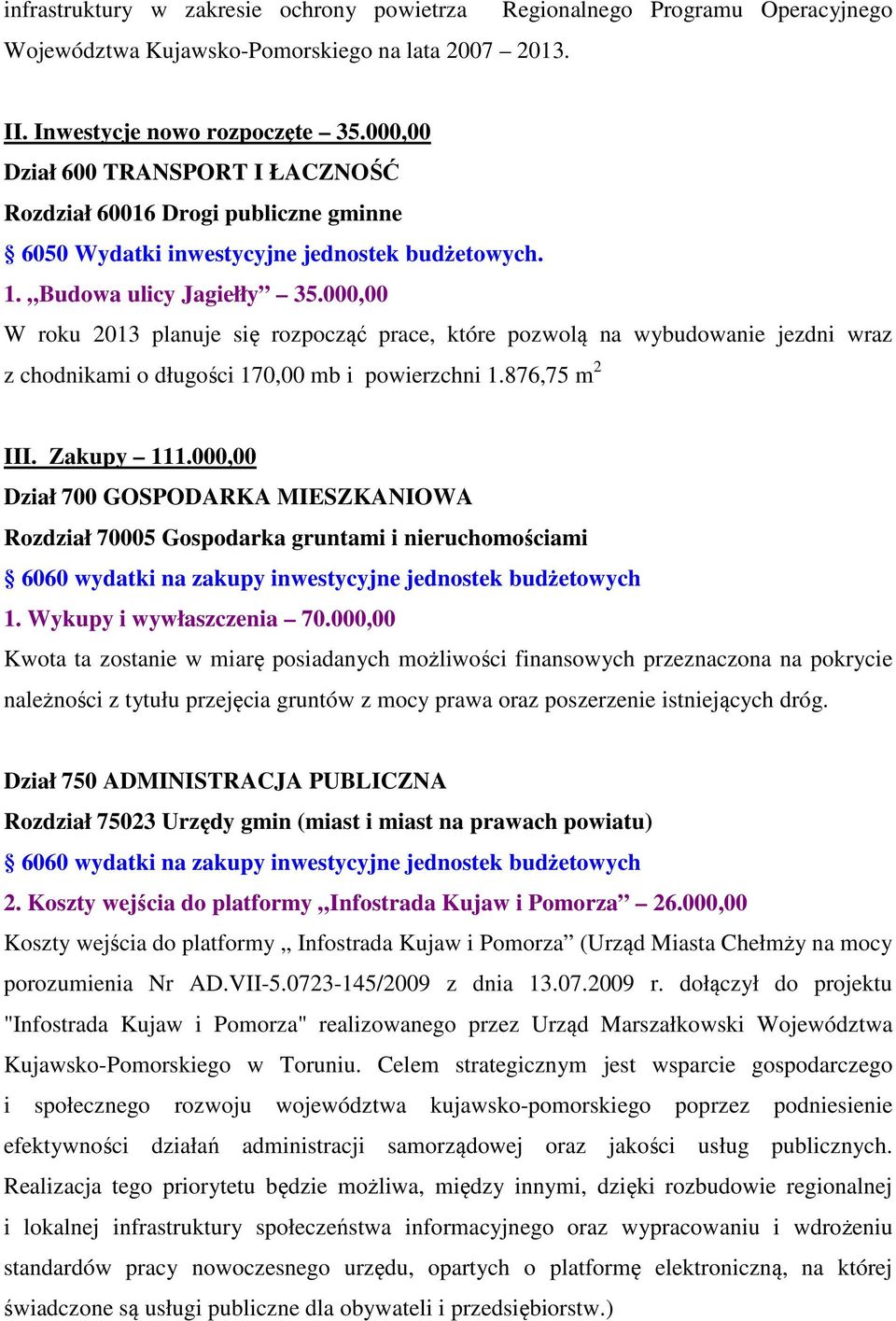 000,00 W roku 2013 planuje się rozpocząć prace, które pozwolą na wybudowanie jezdni wraz z chodnikami o długości 170,00 mb i powierzchni 1.876,75 m 2 III. Zakupy 111.