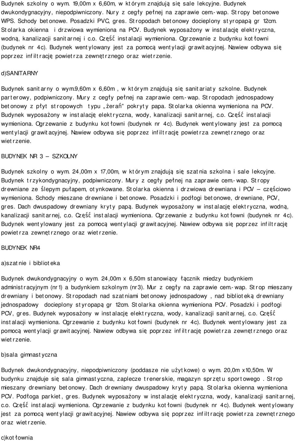 Ogrzewanie z budynku kotłowni (budynek nr 4c). Budynek wentylowany jest za pomocą wentylacji grawitacyjnej.