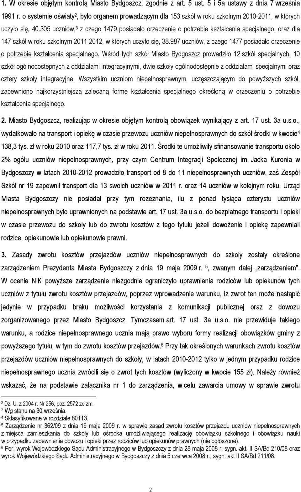 305 uczniów, 3 z czego 1479 posiadało orzeczenie o potrzebie kształcenia specjalnego, oraz dla 147 szkół w roku szkolnym 2011-2012, w których uczyło się, 38.