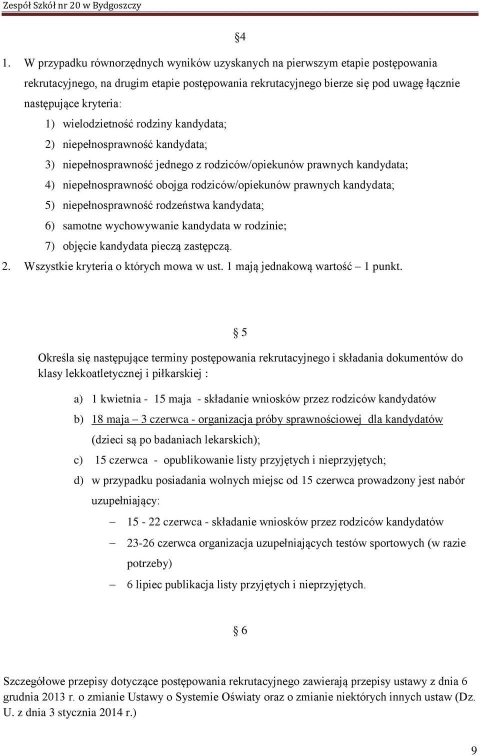 kandydata; 5) niepełnosprawność rodzeństwa kandydata; 6) samotne wychowywanie kandydata w rodzinie; 7) objęcie kandydata pieczą zastępczą. 2. Wszystkie kryteria o których mowa w ust.