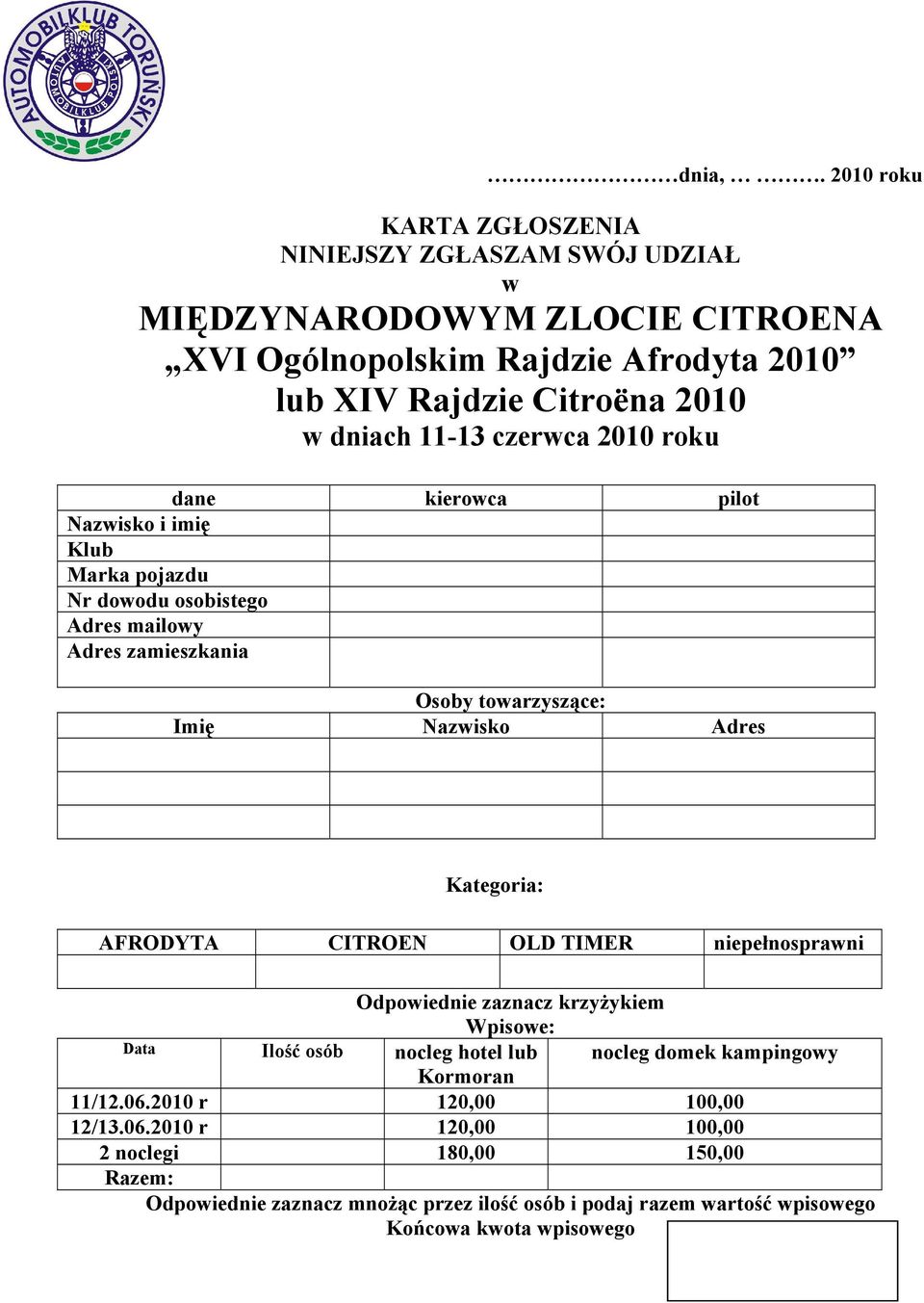 11-13 czerwca 2010 roku dane kierowca pilot Nazwisko i imię Klub Marka pojazdu Nr dowodu osobistego Adres mailowy Adres zamieszkania Osoby towarzyszące: Imię Nazwisko Adres