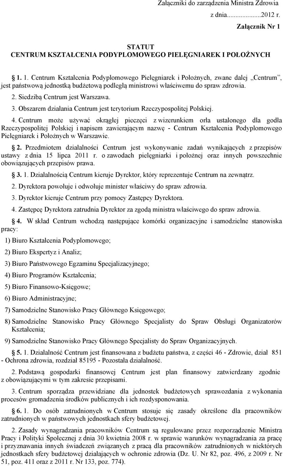 1. Centrum Kształcenia Podyplomowego Pielęgniarek i Położnych, zwane dalej Centrum, jest państwową jednostką budżetową podległą ministrowi właściwemu do spraw zdrowia. 2.