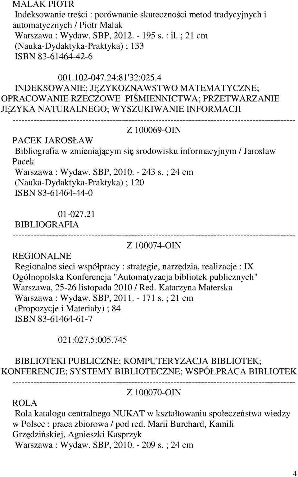 4 INDEKSOWANIE; JĘZYKOZNAWSTWO MATEMATYCZNE; OPRACOWANIE RZECZOWE PIŚMIENNICTWA; PRZETWARZANIE JĘZYKA NATURALNEGO; WYSZUKIWANIE INFORMACJI Z 100069-OIN PACEK JAROSŁAW Bibliografia w zmieniającym się