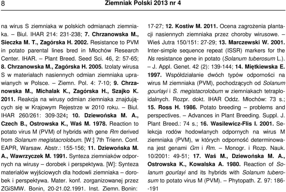 Izolaty wirusa S w materiałach nasiennych odmian ziemniaka uprawianych w Polsce. Ziemn. Pol. 4: 7-10; 9. Chrzanowska M., Michalak K., Zagórska H., Szajko K. 2011.