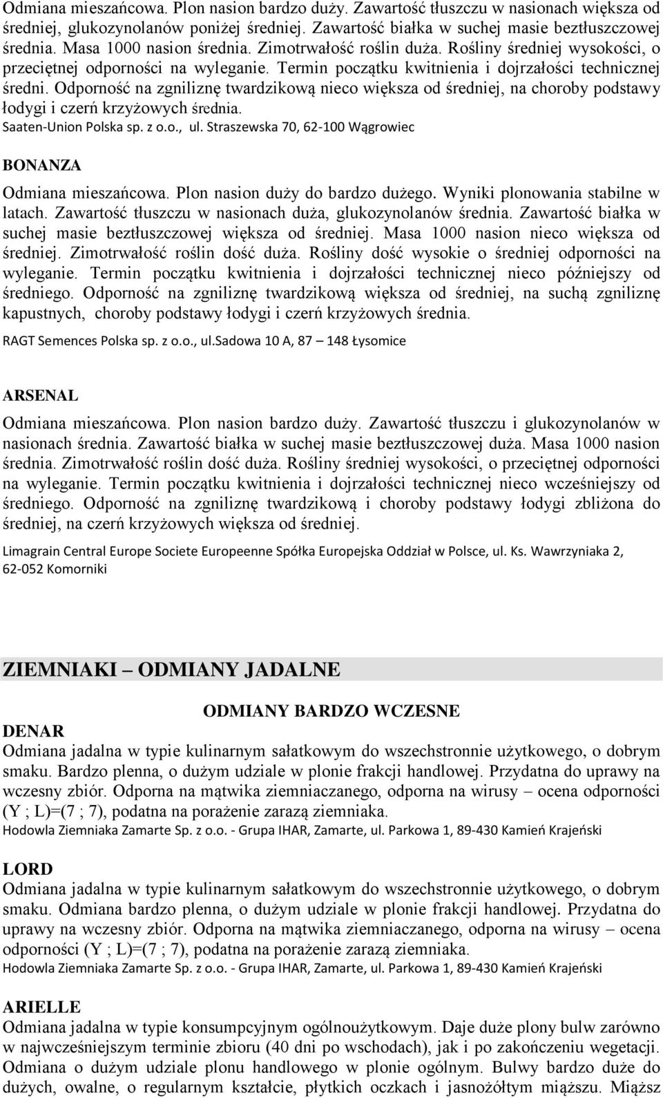 Odporność na zgniliznę twardzikową nieco większa od średniej, na choroby podstawy łodygi i czerń krzyżowych średnia. Saaten-Union Polska sp. z o.o., ul.