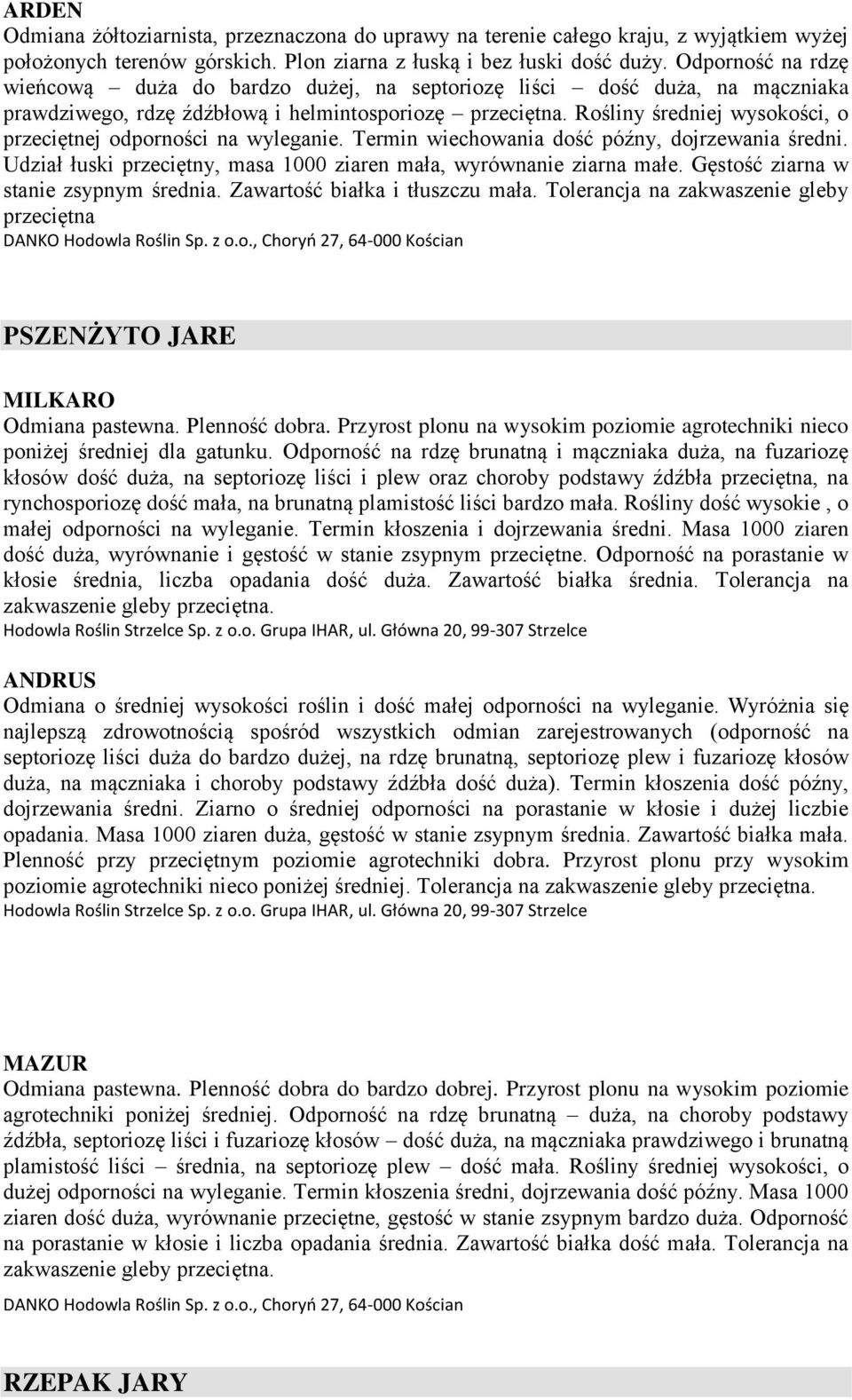 Rośliny średniej wysokości, o przeciętnej odporności na wyleganie. Termin wiechowania dość późny, dojrzewania średni. Udział łuski przeciętny, masa 1000 ziaren mała, wyrównanie ziarna małe.