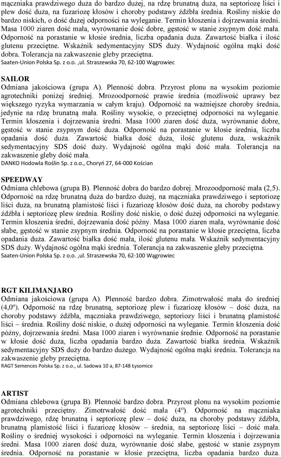 Odporność na porastanie w kłosie średnia, liczba opadania duża. Zawartość białka i ilość glutenu przeciętne. Wskaźnik sedymentacyjny SDS duży. Wydajność ogólna mąki dość dobra.