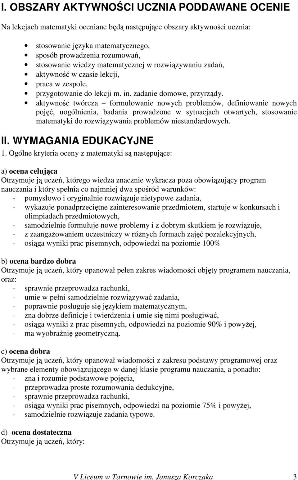 aktywność twórcza formułowanie nowych problemów, definiowanie nowych pojęć, uogólnienia, badania prowadzone w sytuacjach otwartych, stosowanie matematyki do rozwiązywania problemów niestandardowych.