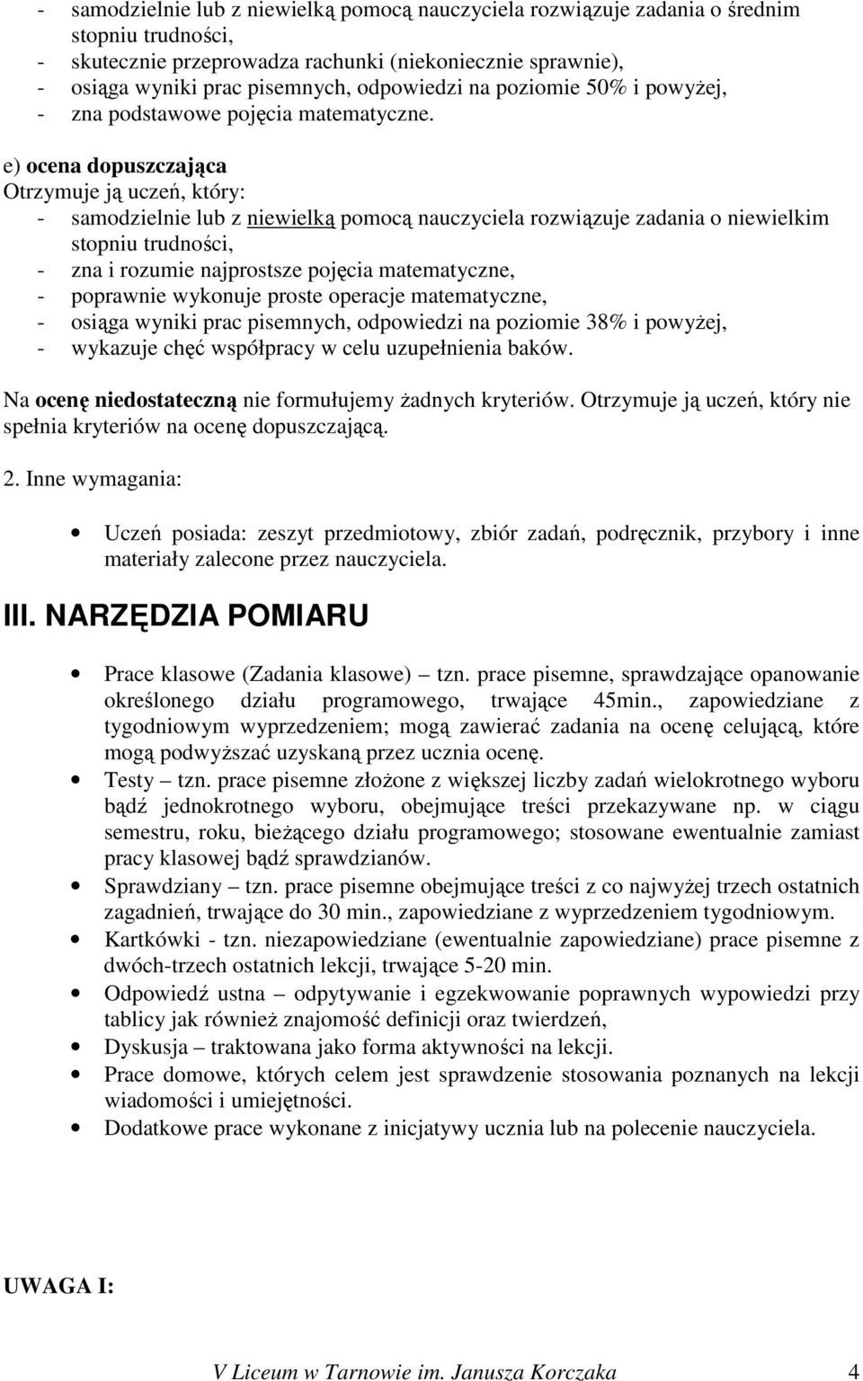 e) ocena dopuszczająca Otrzymuje ją uczeń, który: - samodzielnie lub z niewielką pomocą nauczyciela rozwiązuje zadania o niewielkim stopniu trudności, - zna i rozumie najprostsze pojęcia