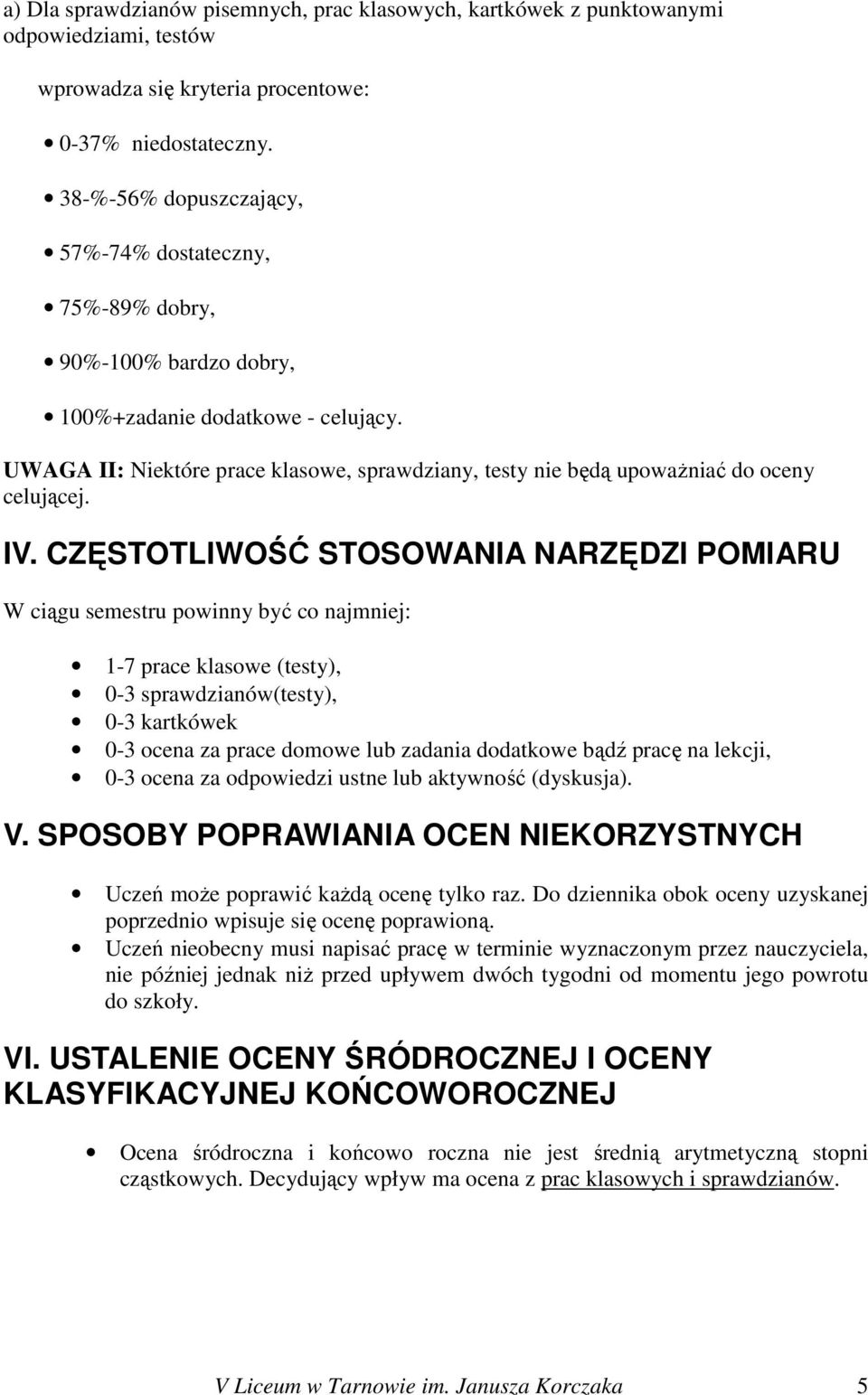 UWAGA II: Niektóre prace klasowe, sprawdziany, testy nie będą upoważniać do oceny celującej. IV.