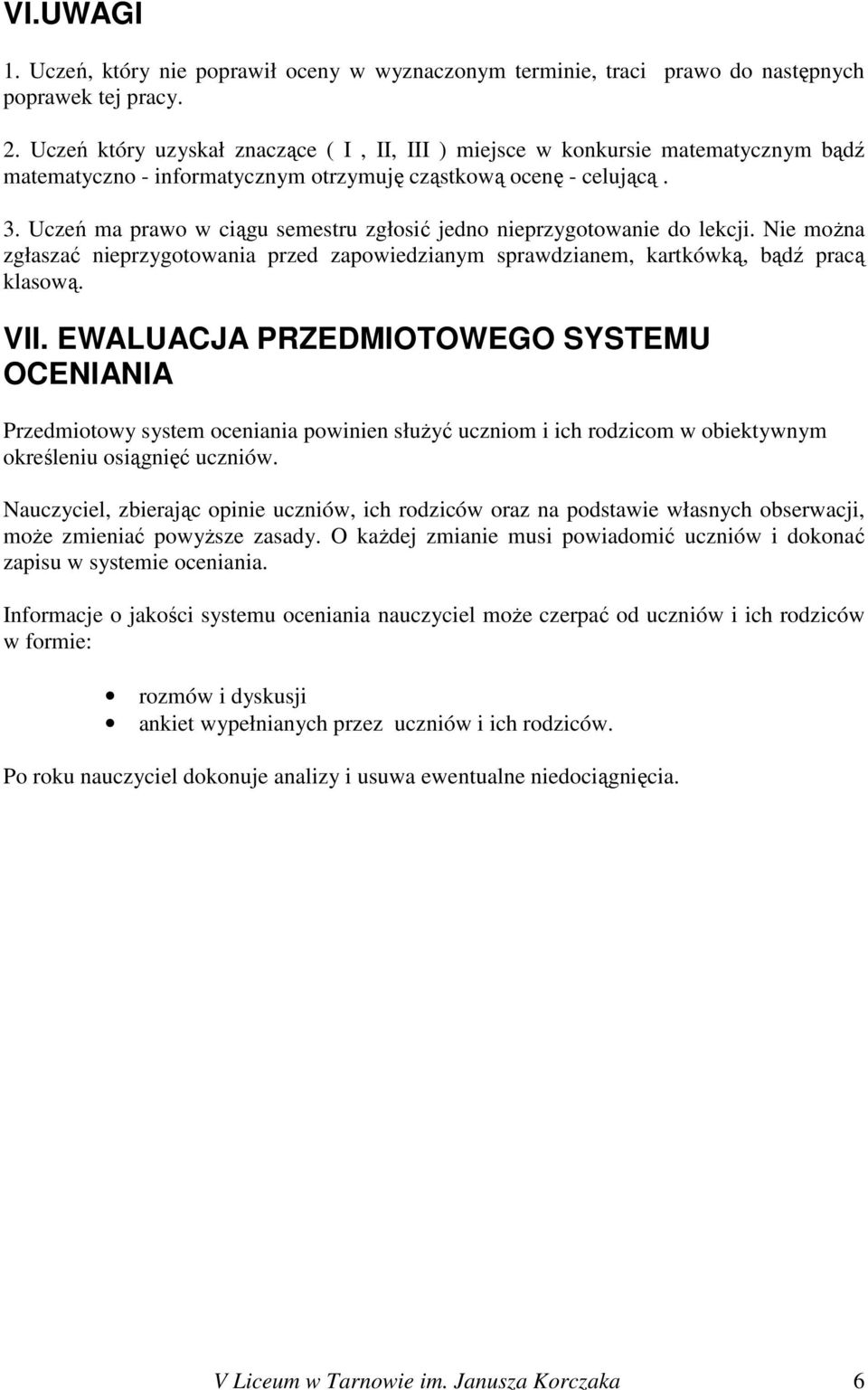 Uczeń ma prawo w ciągu semestru zgłosić jedno nieprzygotowanie do lekcji. Nie można zgłaszać nieprzygotowania przed zapowiedzianym sprawdzianem, kartkówką, bądź pracą klasową. VII.