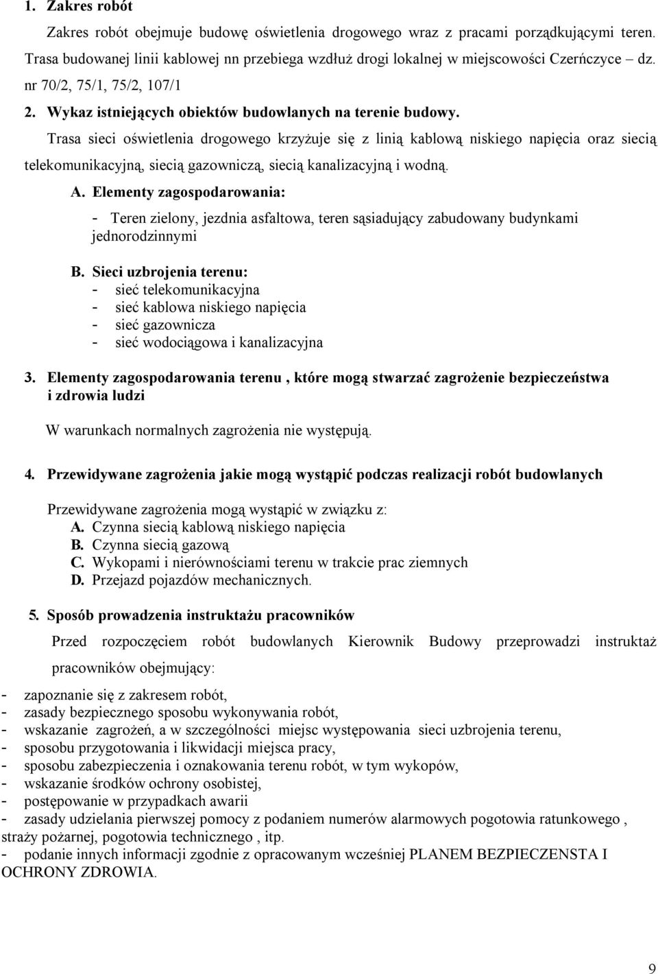 Trasa sieci oświetlenia drogowego krzyżuje się z linią kablową niskiego napięcia oraz siecią telekomunikacyjną, siecią gazowniczą, siecią kanalizacyjną i wodną. A.