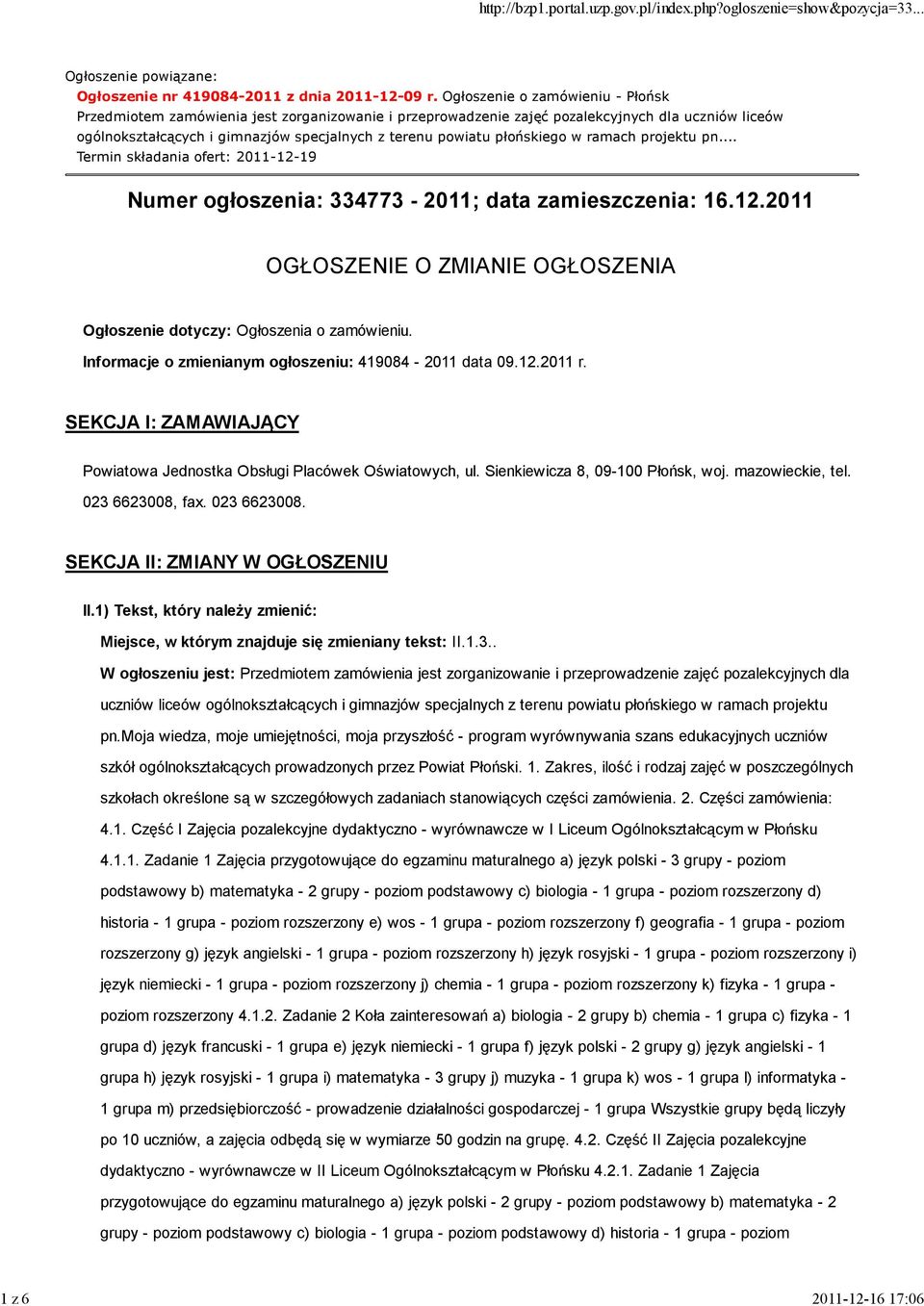 płońskiego w ramach projektu pn... Termin składania ofert: 2011-12-19 Numer ogłoszenia: 334773-2011; data zamieszczenia: 16.12.2011 OGŁOSZENIE O ZMIANIE OGŁOSZENIA Ogłoszenie dotyczy: Ogłoszenia o zamówieniu.