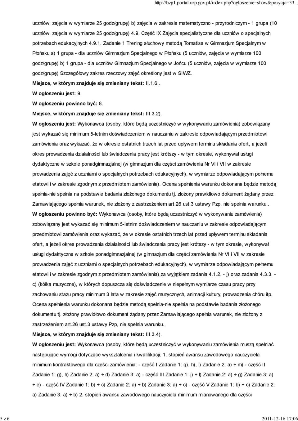 Zadanie 1 Trening słuchowy metodą Tomatisa w Gimnazjum Specjalnym w Płońsku a) 1 grupa - dla uczniów Gimnazjum Specjalnego w Płońsku (5 uczniów, zajęcia w wymiarze 100 godz/grupę) b) 1 grupa - dla