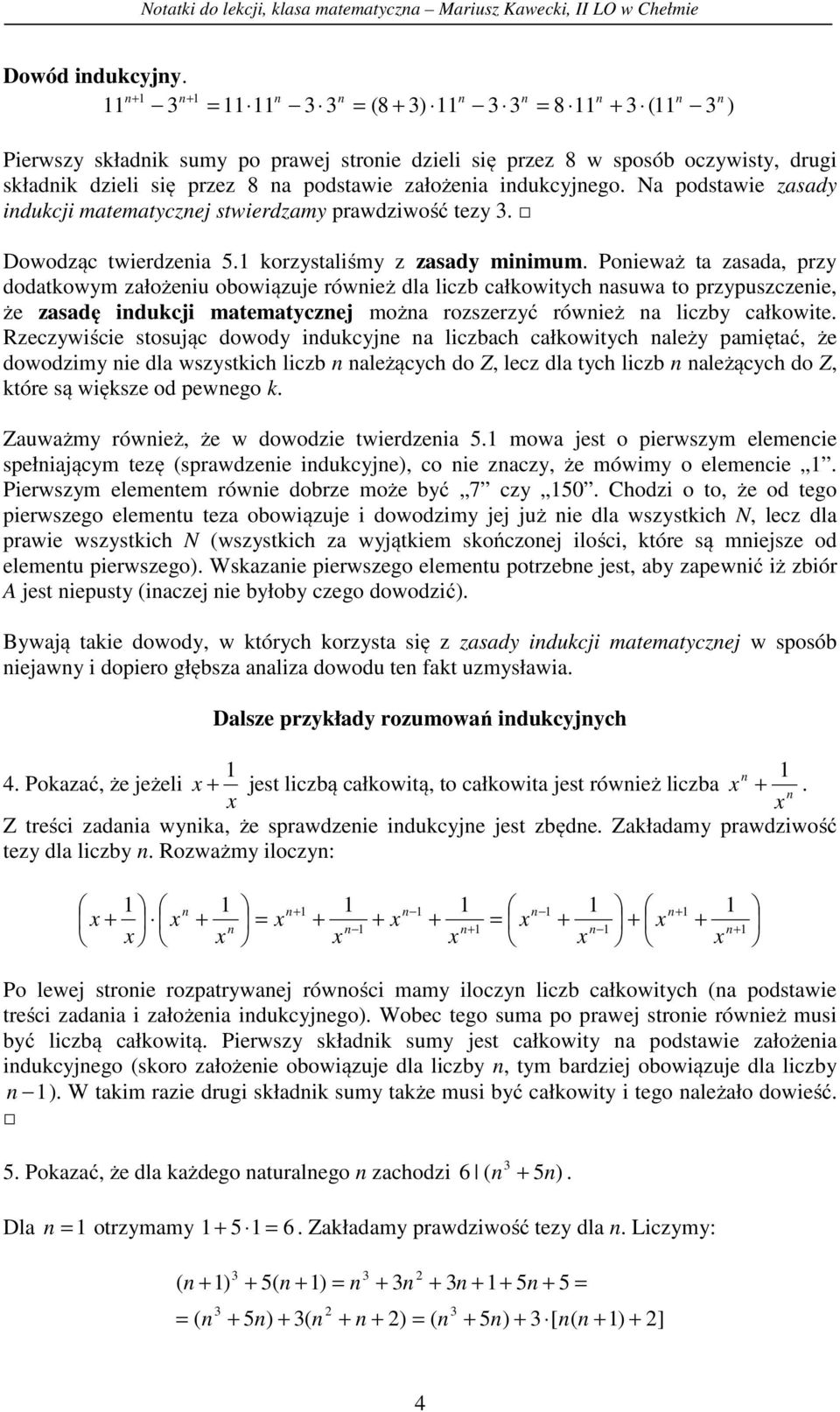 Na podstawie zasady idukcji matematyczej stwierdzamy prawdziwość tezy. Dowodząc twierdzeia 5. korzystaliśmy z zasady miimum.