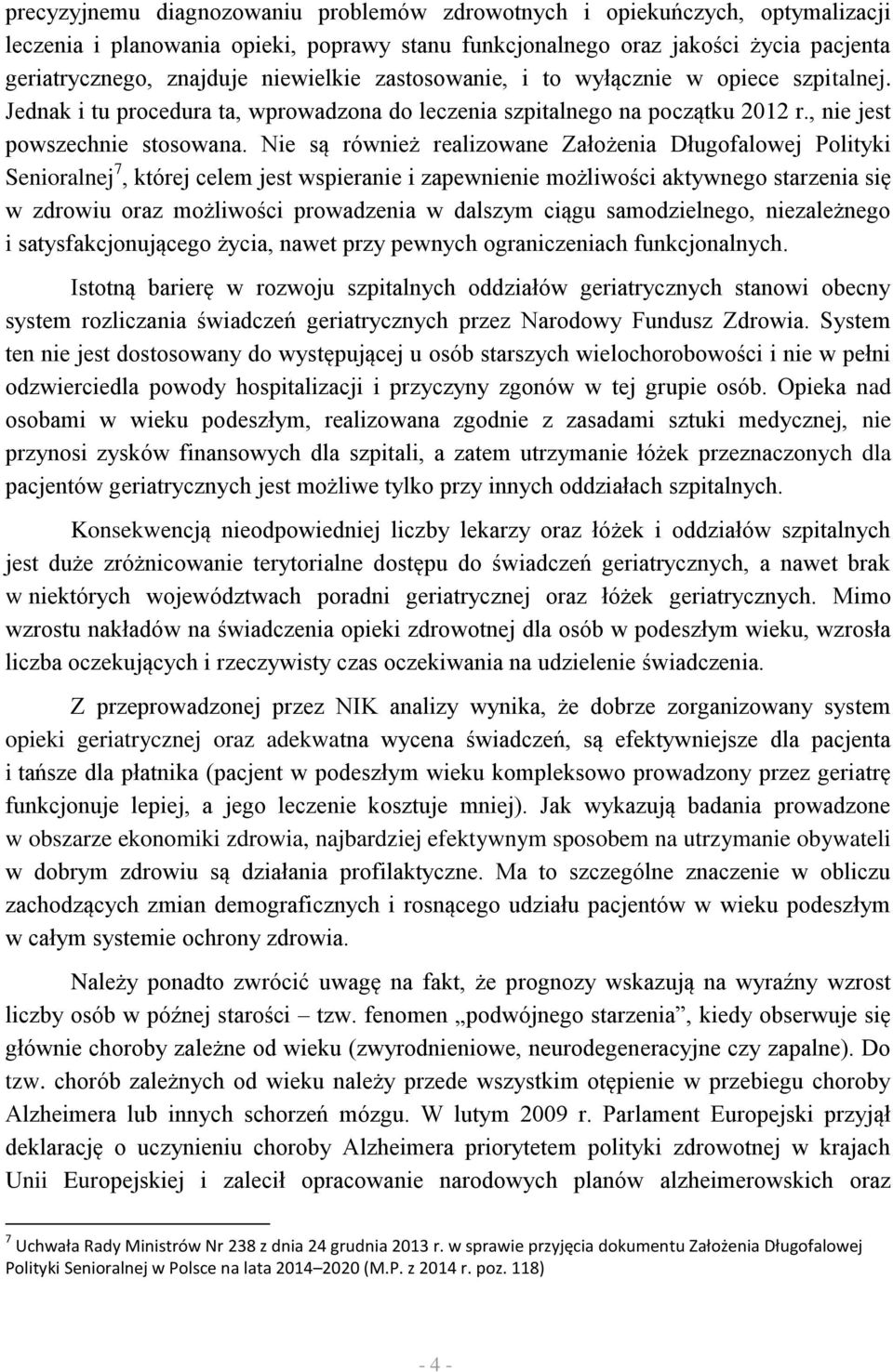 Nie są również realizowane Założenia Długofalowej Polityki Senioralnej 7, której celem jest wspieranie i zapewnienie możliwości aktywnego starzenia się w zdrowiu oraz możliwości prowadzenia w dalszym