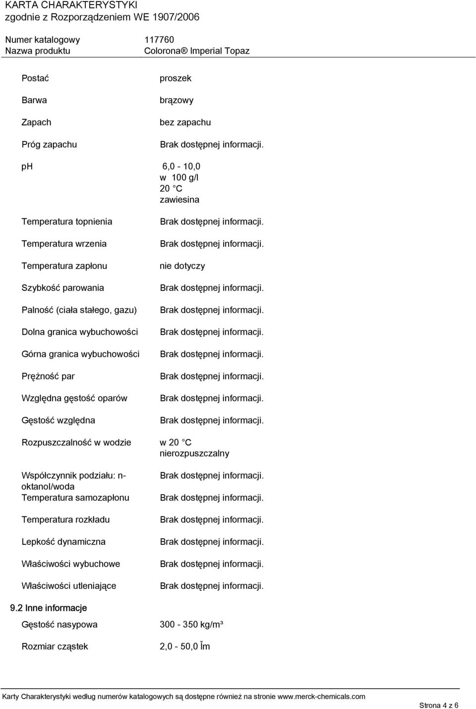 Gęstość względna nie dotyczy Rozpuszczalność w wodzie w 20 C nierozpuszczalny Współczynnik podziału: n- oktanol/woda Temperatura samozapłonu Temperatura