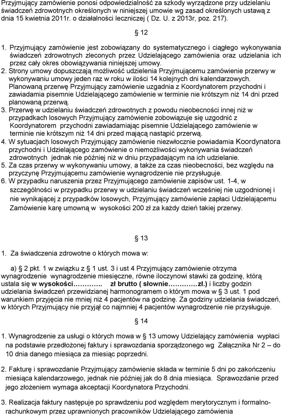 Przyjmujący zamówienie jest zobowiązany do systematycznego i ciągłego wykonywania świadczeń zdrowotnych zleconych przez Udzielającego zamówienia oraz udzielania ich przez cały okres obowiązywania