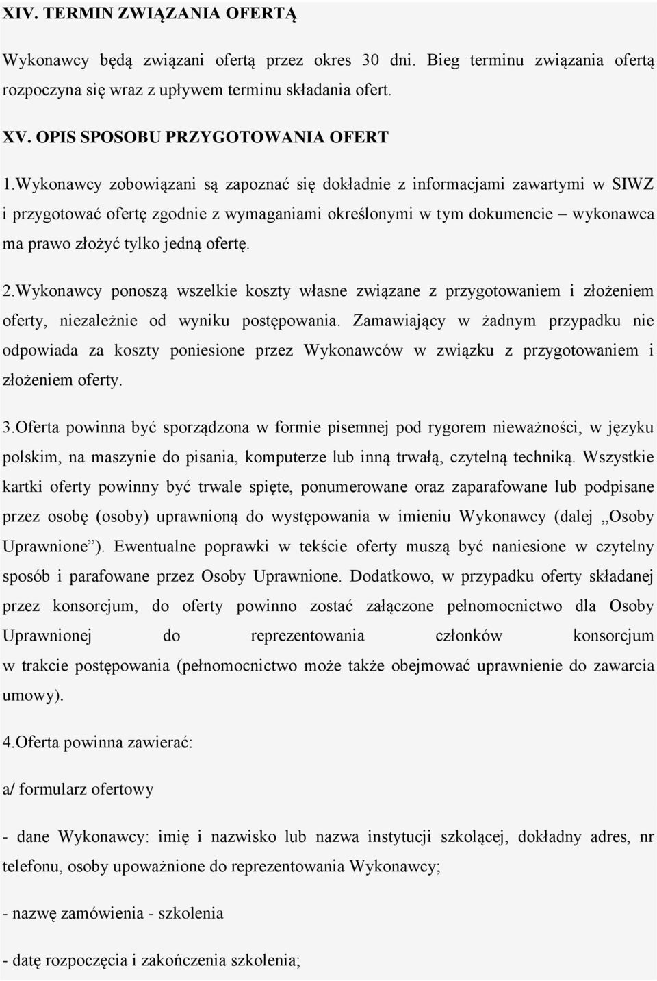 Wykonawcy zobowiązani są zapoznać się dokładnie z informacjami zawartymi w SIWZ i przygotować ofertę zgodnie z wymaganiami określonymi w tym dokumencie wykonawca ma prawo złożyć tylko jedną ofertę. 2.