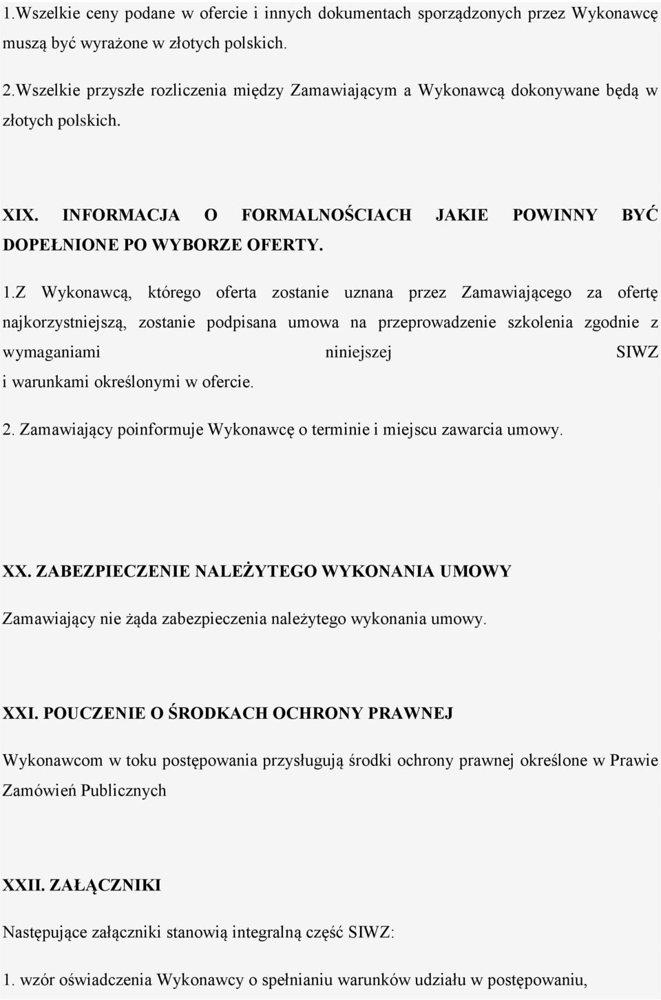 Z Wykonawcą, którego oferta zostanie uznana przez Zamawiającego za ofertę najkorzystniejszą, zostanie podpisana umowa na przeprowadzenie szkolenia zgodnie z wymaganiami niniejszej SIWZ i warunkami
