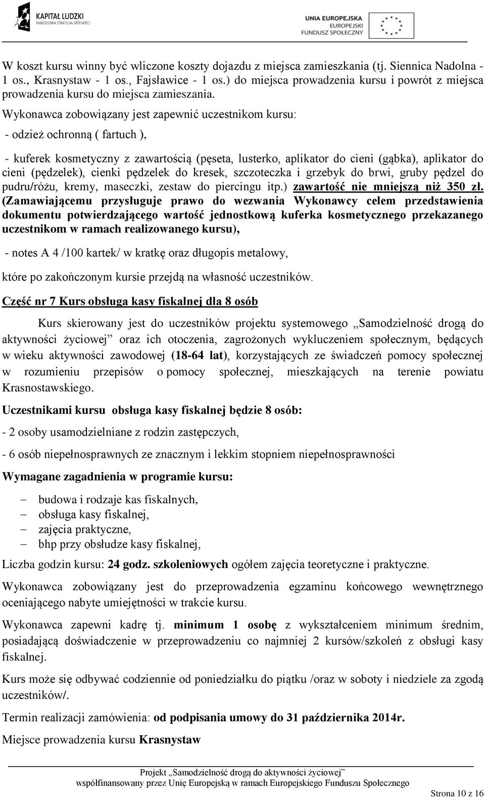 Wykonawca zobowiązany jest zapewnić uczestnikom kursu: - odzież ochronną ( fartuch ), - kuferek kosmetyczny z zawartością (pęseta, lusterko, aplikator do cieni (gąbka), aplikator do cieni (pędzelek),