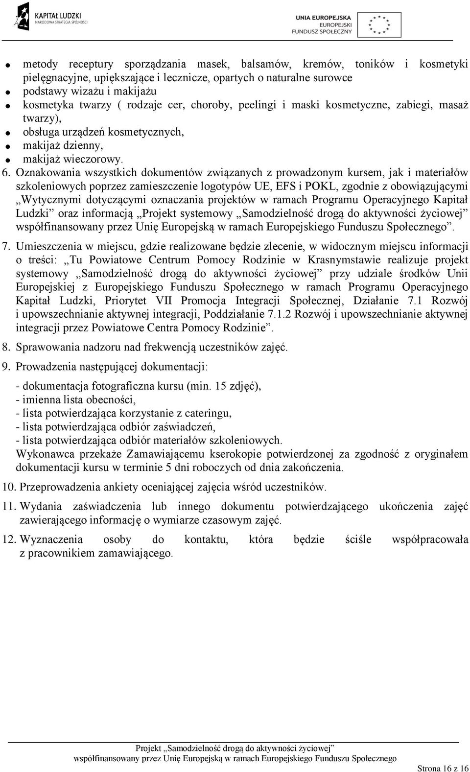 Oznakowania wszystkich dokumentów związanych z prowadzonym kursem, jak i materiałów szkoleniowych poprzez zamieszczenie logotypów UE, EFS i POKL, zgodnie z obowiązującymi Wytycznymi dotyczącymi