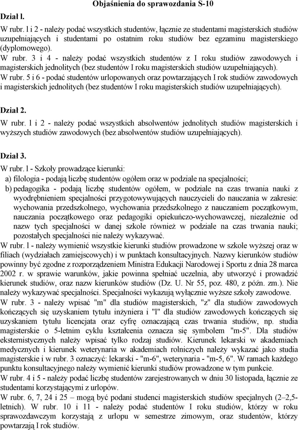 3 i 4 - należy podać wszystkich studentów z I roku zawodowych i magisterskich jednolitych (bez studentów I roku magisterskich uzupełniających). W rubr.