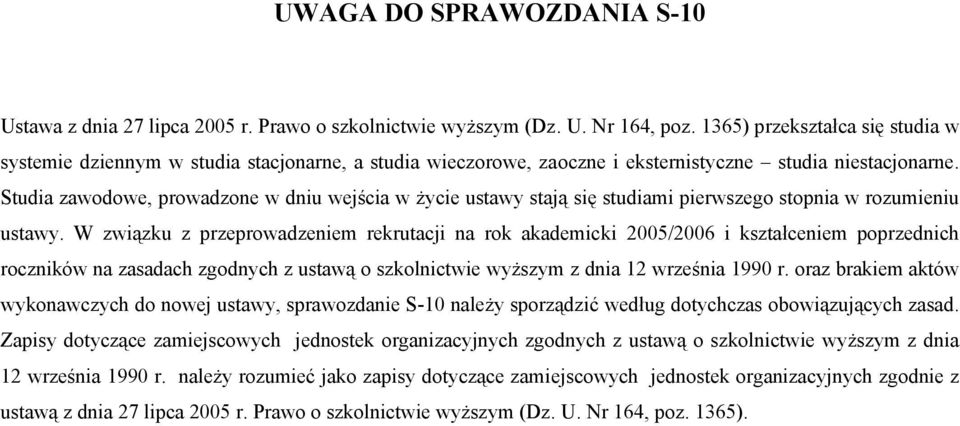 Studia zawodowe, prowadzone w dniu wejścia w życie ustawy stają się studiami pierwszego stopnia w rozumieniu ustawy.