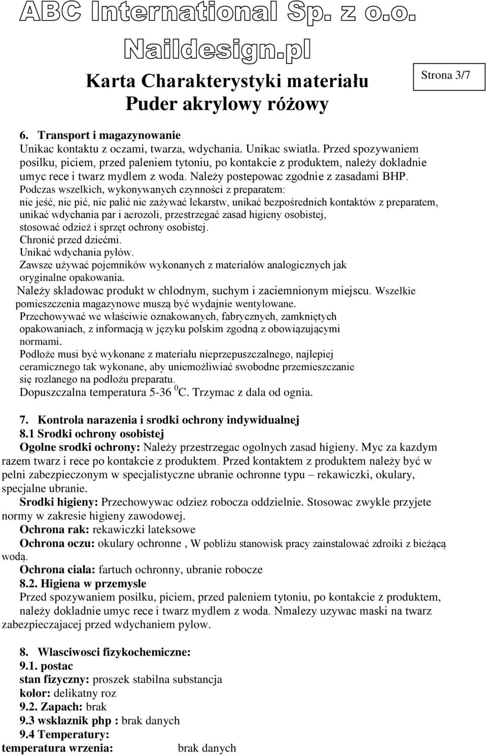 Podczas wszelkich, wykonywanych czynności z preparatem: nie jeść, nie pić, nie palić nie zażywać lekarstw, unikać bezpośrednich kontaktów z preparatem, unikać wdychania par i aerozoli, przestrzegać