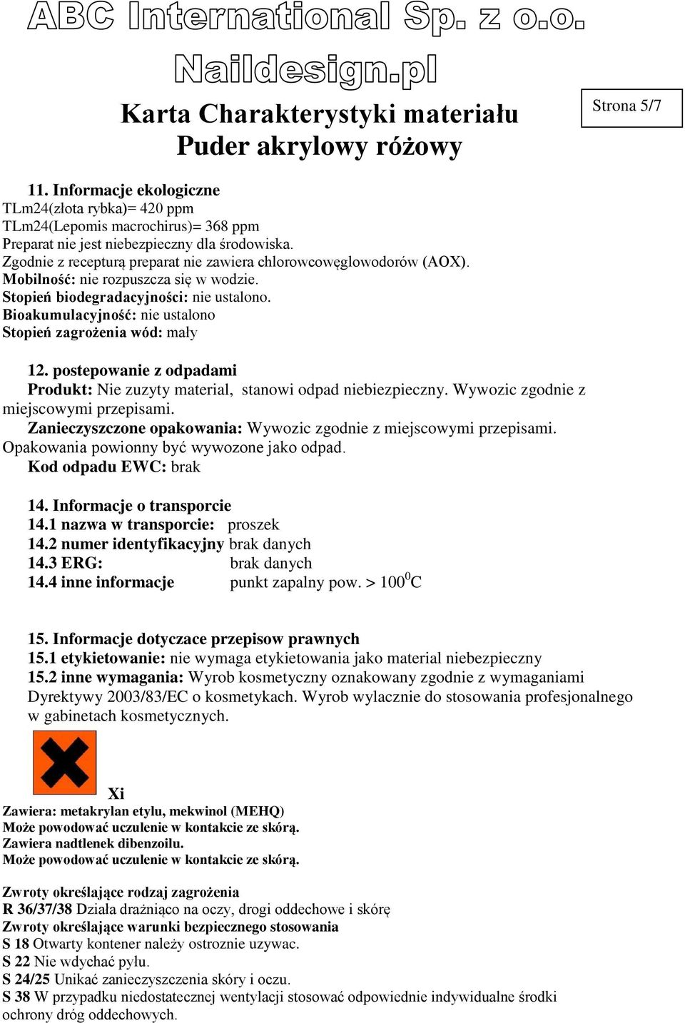 Bioakumulacyjność: nie ustalono Stopień zagrożenia wód: mały 12. postepowanie z odpadami Produkt: Nie zuzyty material, stanowi odpad niebiezpieczny. Wywozic zgodnie z miejscowymi przepisami.