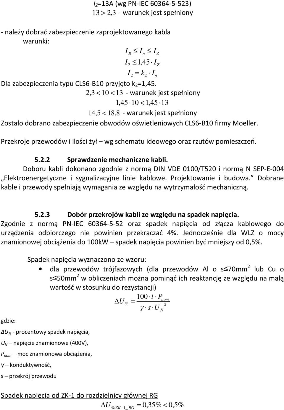 Przekroje przewodów i ilości żył wg schematu ideowego oraz rzutów pomieszczeń. 5.2.2 Sprawdzeie mechaicze kabli.