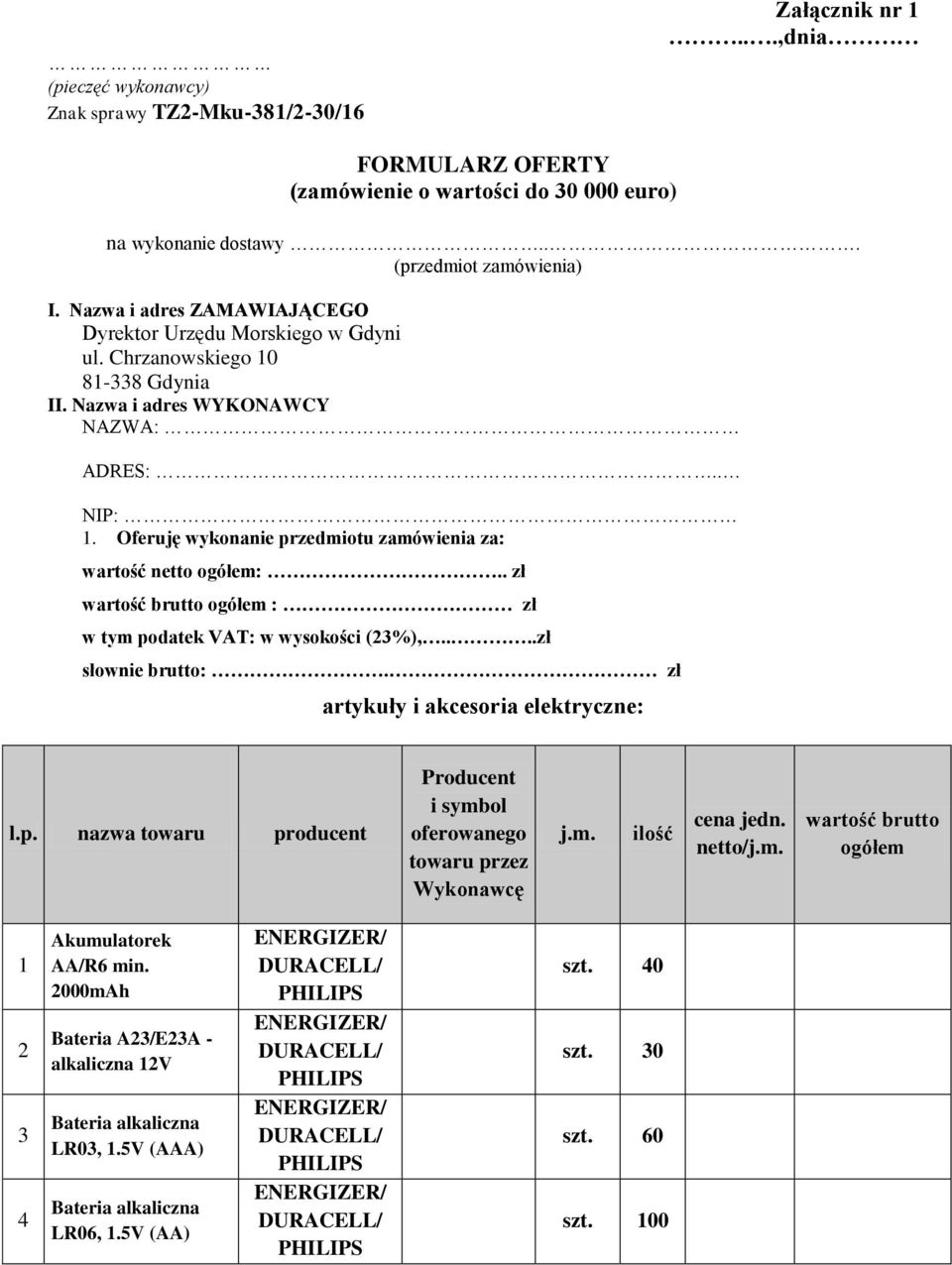 Oferuję wykonanie przedmiotu zamówienia za: wartość netto ogółem:.. zł wartość brutto ogółem : zł w tym podatek VAT: w wysokości (23%),....zł słownie brutto:. zł artykuły i akcesoria elektryczne: l.p. nazwa towaru producent Producent i symbol oferowanego towaru przez Wykonawcę j.