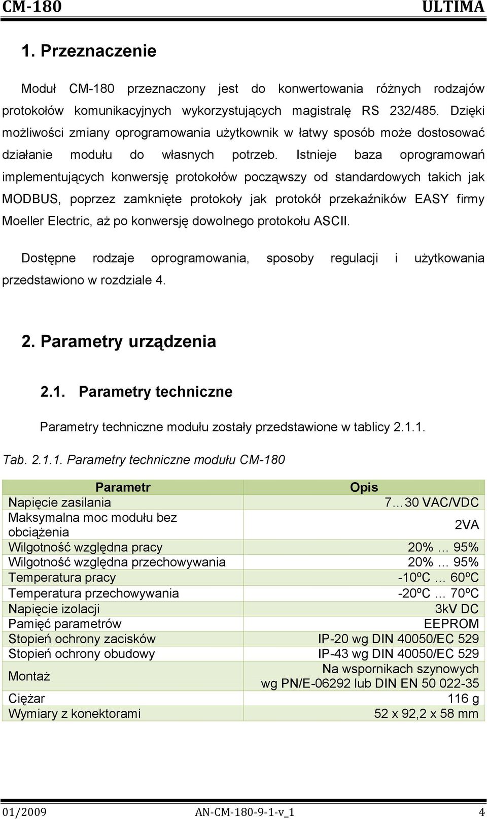 Istnieje baza oprogramowań implementujących konwersję protokołów począwszy od standardowych takich jak MODBUS, poprzez zamknięte protokoły jak protokół przekaźników EASY firmy Moeller Electric, aż po