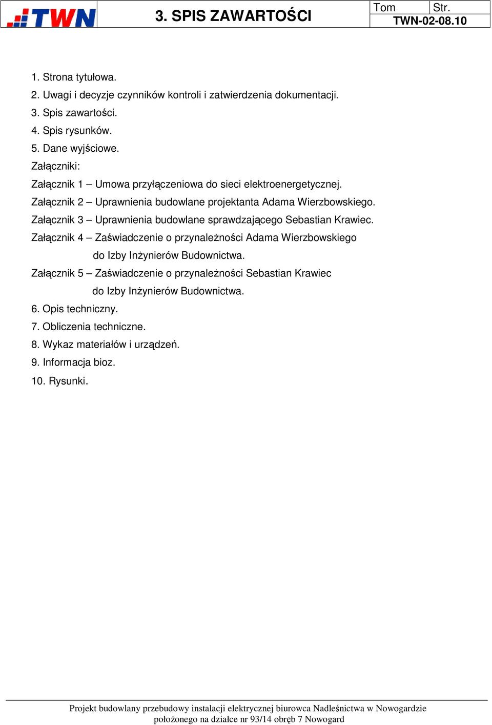 Załącznik 3 Uprawnienia budowlane sprawdzającego Sebastian Krawiec. Załącznik 4 Zaświadczenie o przynależności Adama Wierzbowskiego do Izby Inżynierów Budownictwa.