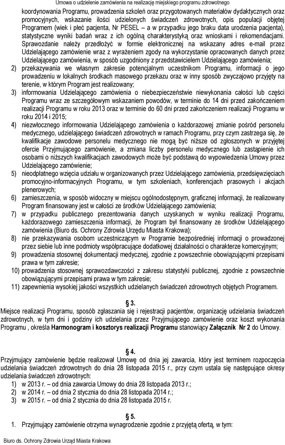 Sprawozdanie naleŝy przedłoŝyć w formie elektronicznej na wskazany adres e-mail przez Udzielającego zamówienie wraz z wyraŝeniem zgody na wykorzystanie opracowanych danych przez Udzielającego