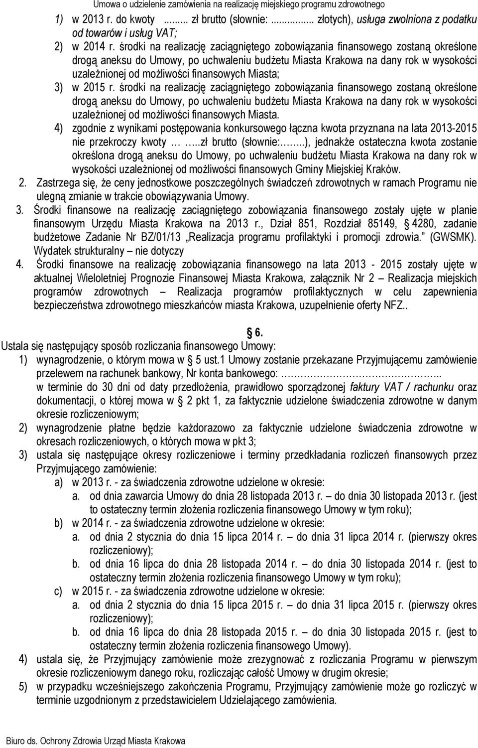 finansowych Miasta; 3) w 2015 r.  finansowych Miasta. 4) zgodnie z wynikami postępowania konkursowego łączna kwota przyznana na lata 2013-2015 nie przekroczy kwoty..zł brutto (słownie:.