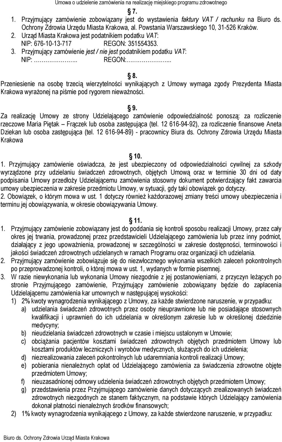 Przeniesienie na osobę trzecią wierzytelności wynikających z Umowy wymaga zgody Prezydenta Miasta Krakowa wyraŝonej na piśmie pod rygorem niewaŝności. 9.