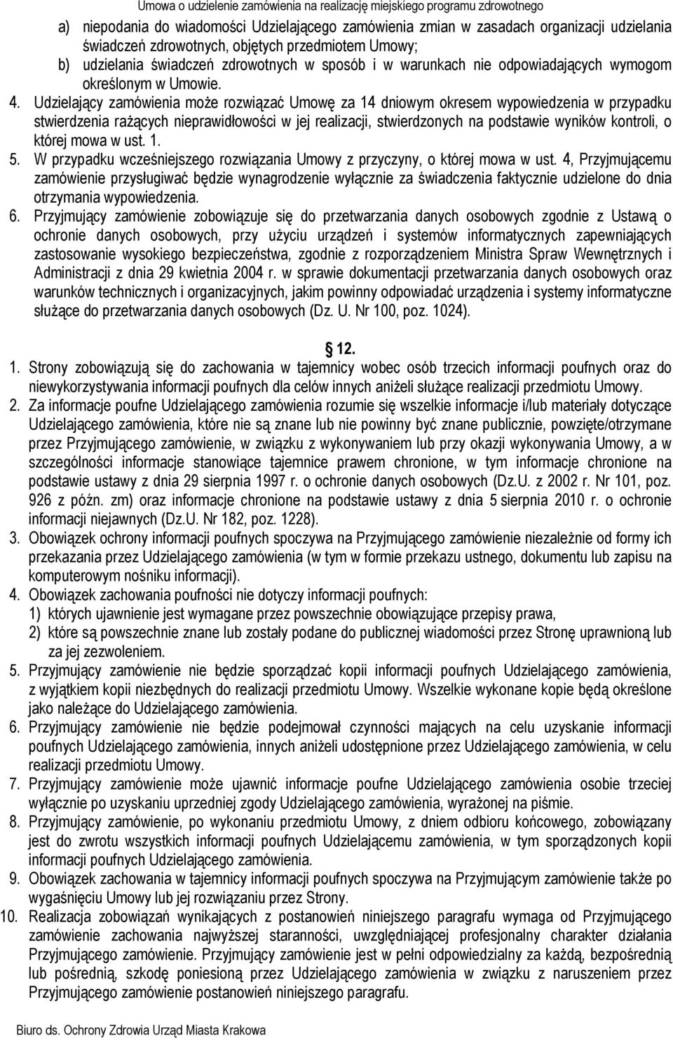 Udzielający zamówienia moŝe rozwiązać Umowę za 14 dniowym okresem wypowiedzenia w przypadku stwierdzenia raŝących nieprawidłowości w jej realizacji, stwierdzonych na podstawie wyników kontroli, o