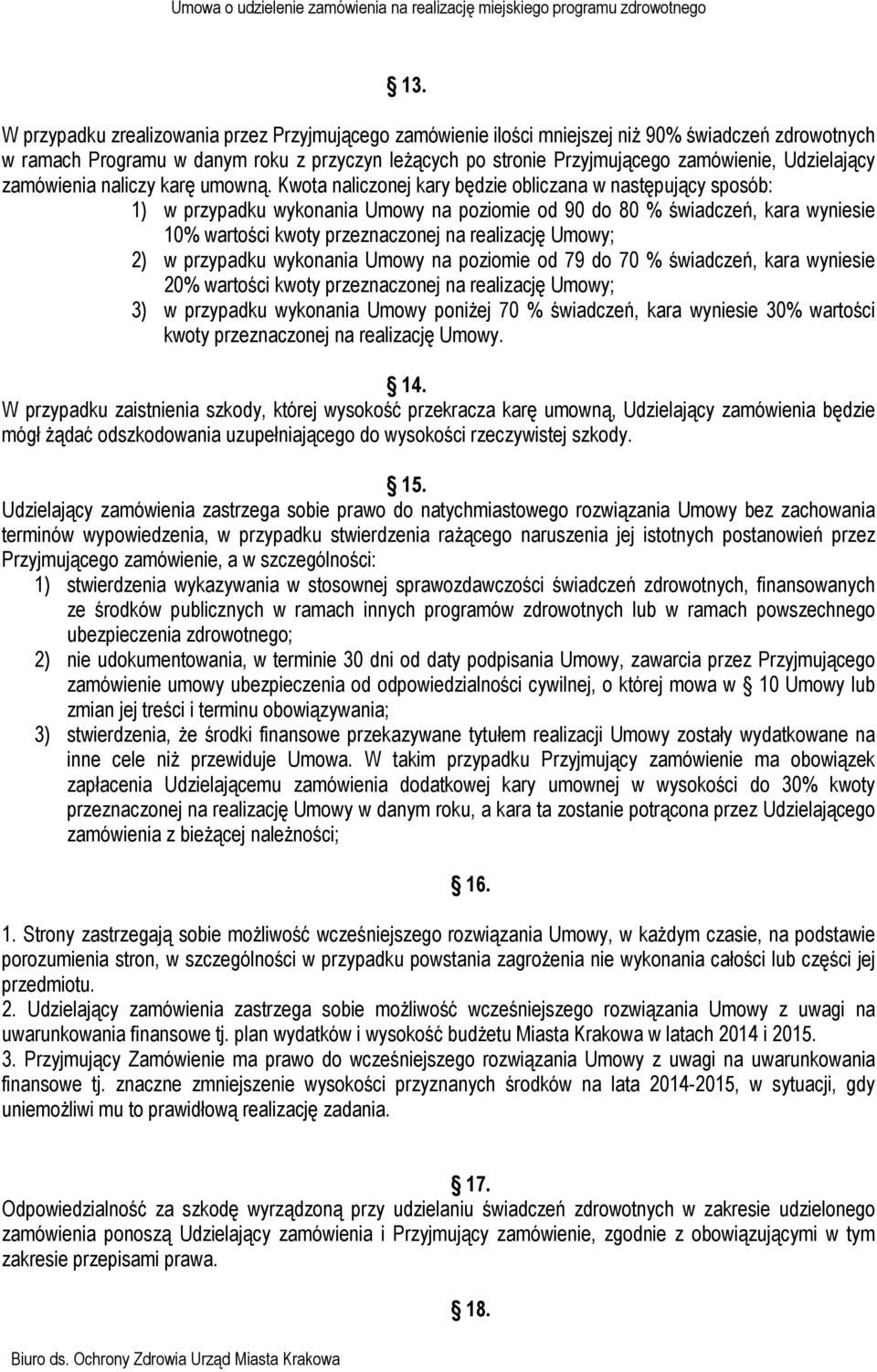 Kwota naliczonej kary będzie obliczana w następujący sposób: 1) w przypadku wykonania Umowy na poziomie od 90 do 80 % świadczeń, kara wyniesie 10% wartości kwoty przeznaczonej na realizację Umowy; 2)