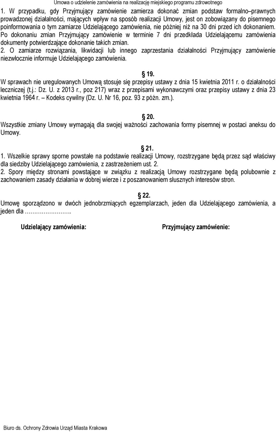 Po dokonaniu zmian Przyjmujący zamówienie w terminie 7 dni przedkłada Udzielającemu zamówienia dokumenty potwierdzające dokonanie takich zmian. 2.