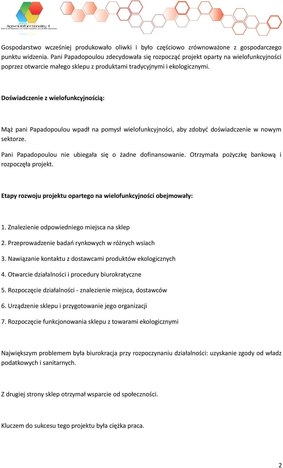 Doświadczenie z wielofunkcyjnością: Mąż pani Papadopoulou wpadł na pomysł wielofunkcyjności, aby zdobyć doświadczenie w nowym sektorze. Pani Papadopoulou nie ubiegała się o żadne dofinansowanie.