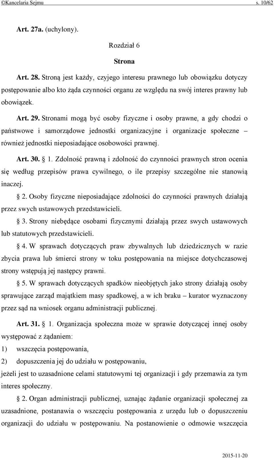 Stronami mogą być osoby fizyczne i osoby prawne, a gdy chodzi o państwowe i samorządowe jednostki organizacyjne i organizacje społeczne również jednostki nieposiadające osobowości prawnej. Art. 30. 1.