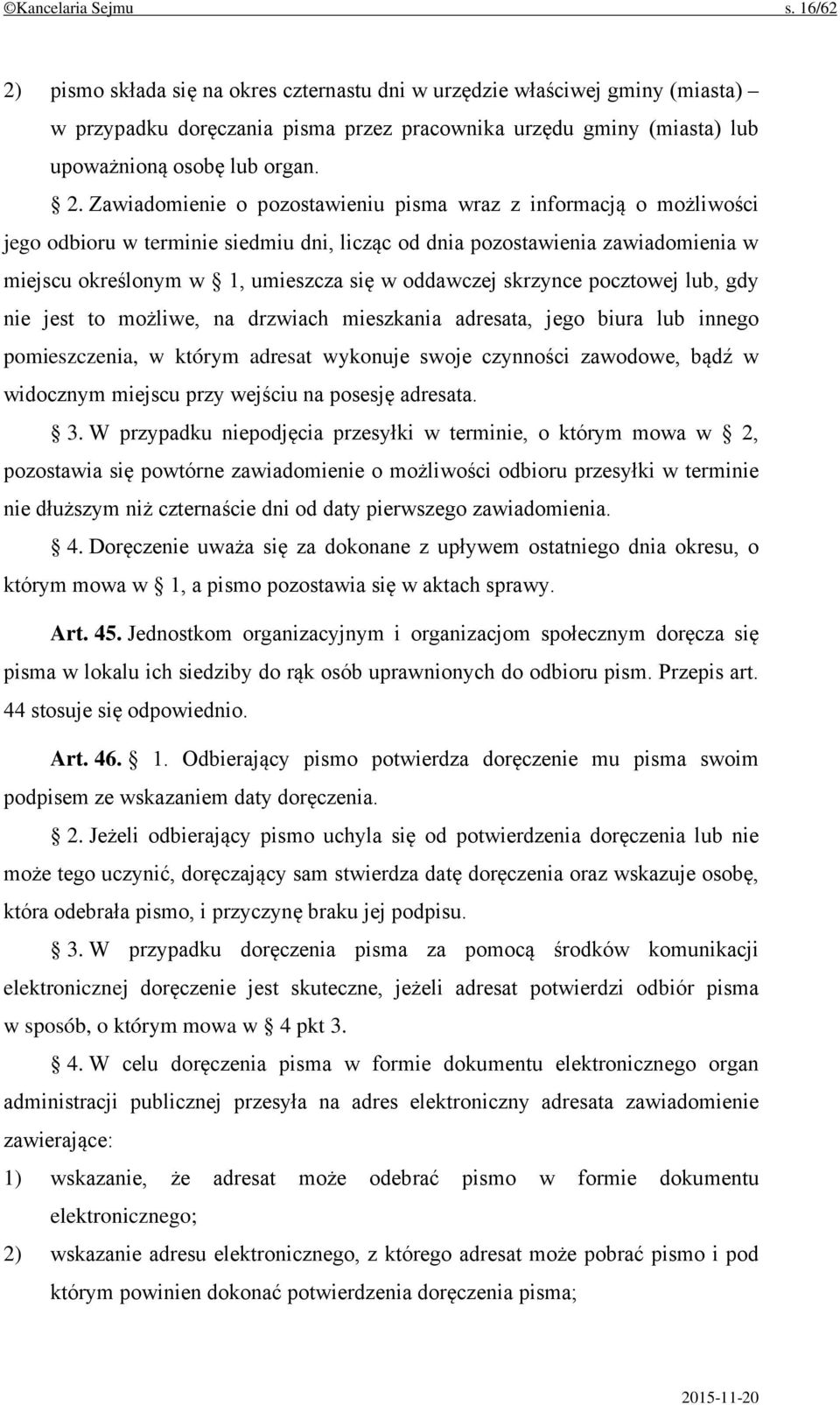 pismo składa się na okres czternastu dni w urzędzie właściwej gminy (miasta) w przypadku doręczania pisma przez pracownika urzędu gminy (miasta) lub upoważnioną osobę lub organ. 2.