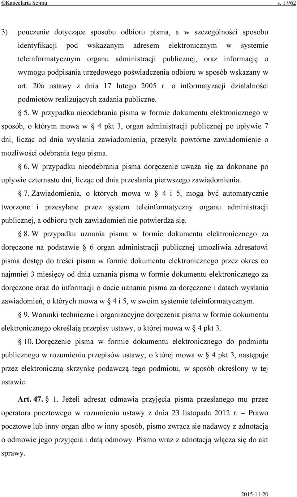 informację o wymogu podpisania urzędowego poświadczenia odbioru w sposób wskazany w art. 20a ustawy z dnia 17 lutego 2005 r. o informatyzacji działalności podmiotów realizujących zadania publiczne. 5.