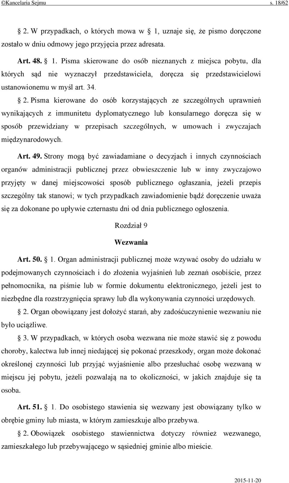 Pisma kierowane do osób korzystających ze szczególnych uprawnień wynikających z immunitetu dyplomatycznego lub konsularnego doręcza się w sposób przewidziany w przepisach szczególnych, w umowach i