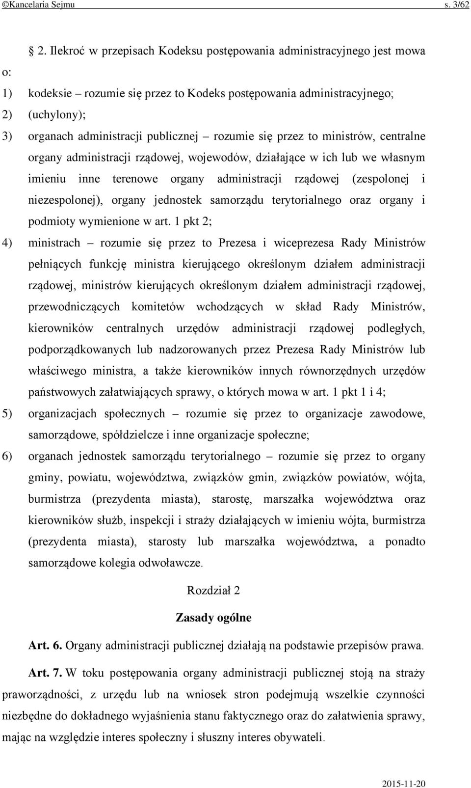 rozumie się przez to ministrów, centralne organy administracji rządowej, wojewodów, działające w ich lub we własnym imieniu inne terenowe organy administracji rządowej (zespolonej i niezespolonej),